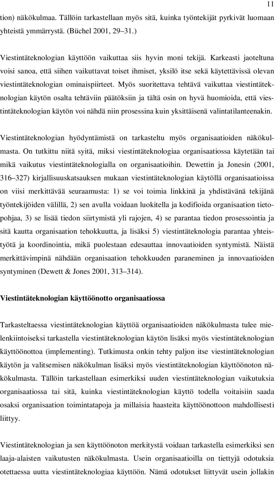 Myös suoritettava tehtävä vaikuttaa viestintäteknologian käytön osalta tehtäviin päätöksiin ja tältä osin on hyvä huomioida, että viestintäteknologian käytön voi nähdä niin prosessina kuin