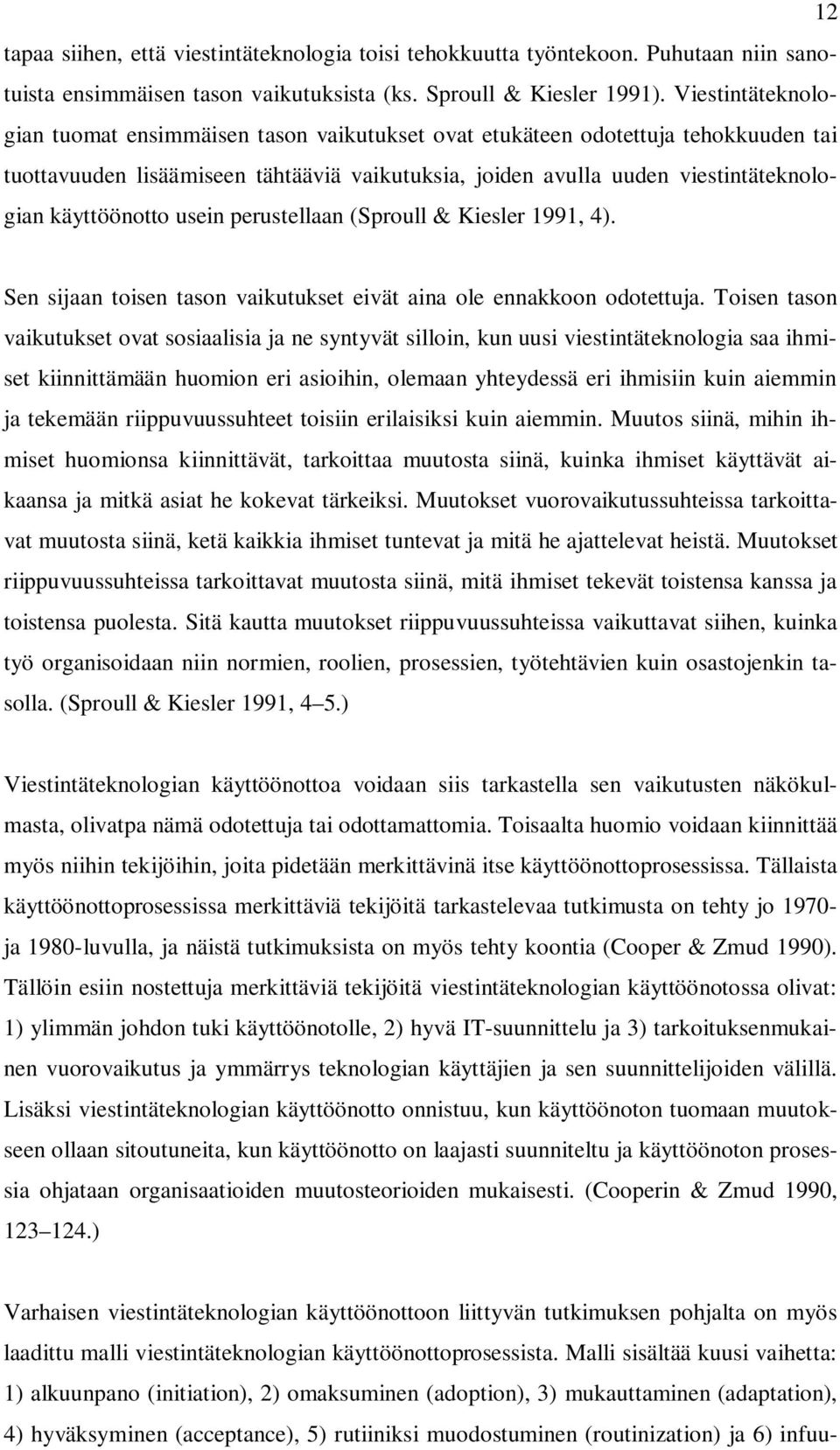 käyttöönotto usein perustellaan (Sproull & Kiesler 1991, 4). Sen sijaan toisen tason vaikutukset eivät aina ole ennakkoon odotettuja.