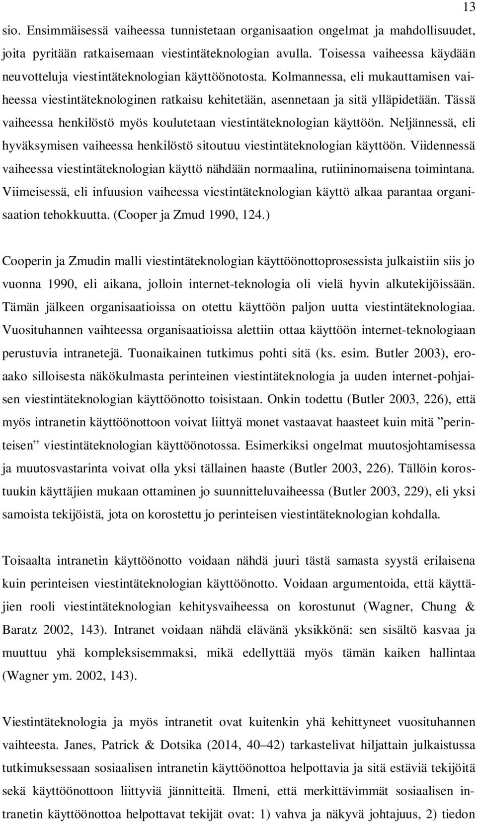 Tässä vaiheessa henkilöstö myös koulutetaan viestintäteknologian käyttöön. Neljännessä, eli hyväksymisen vaiheessa henkilöstö sitoutuu viestintäteknologian käyttöön.