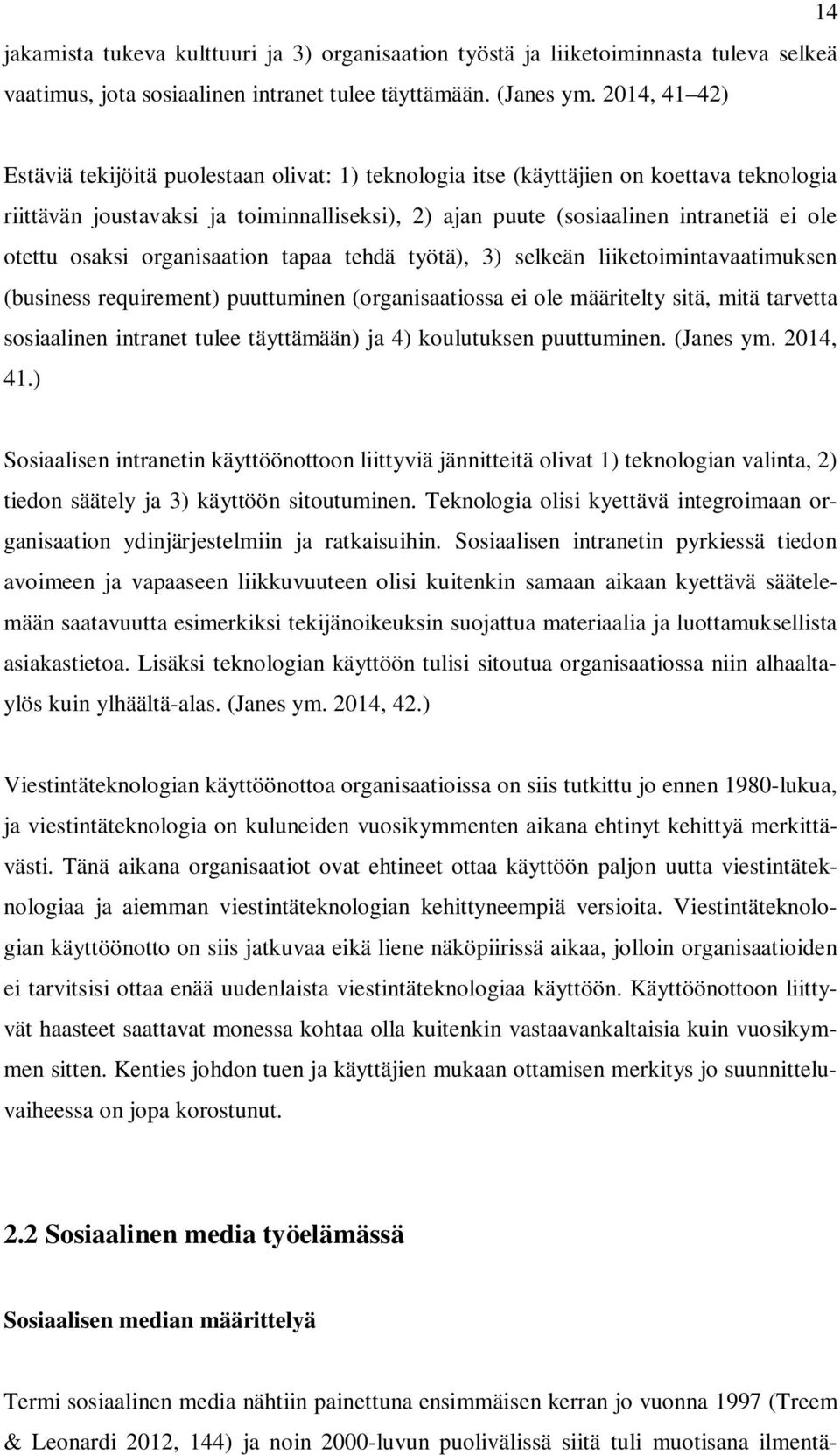 otettu osaksi organisaation tapaa tehdä työtä), 3) selkeän liiketoimintavaatimuksen (business requirement) puuttuminen (organisaatiossa ei ole määritelty sitä, mitä tarvetta sosiaalinen intranet