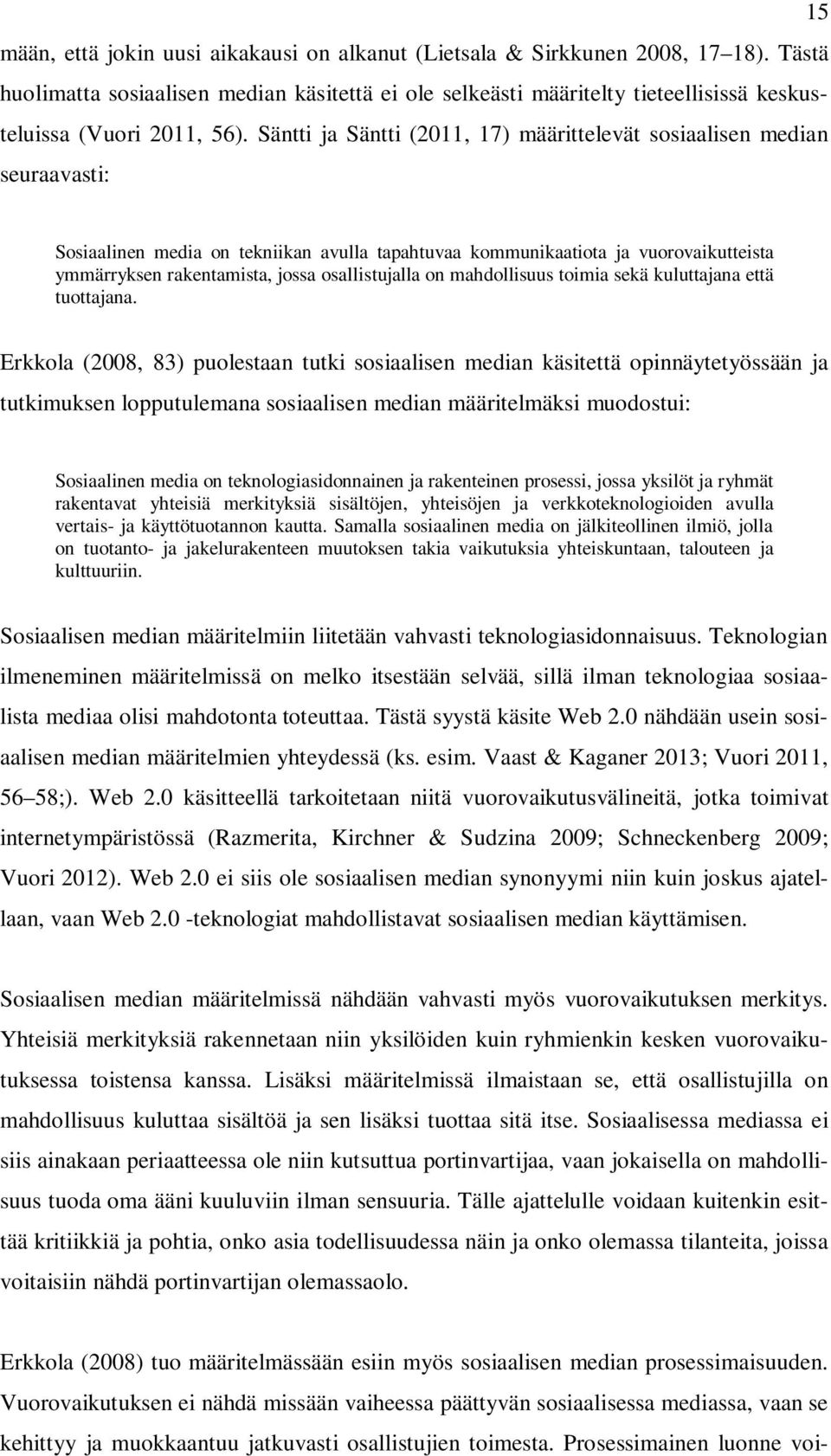 Säntti ja Säntti (2011, 17) määrittelevät sosiaalisen median seuraavasti: Sosiaalinen media on tekniikan avulla tapahtuvaa kommunikaatiota ja vuorovaikutteista ymmärryksen rakentamista, jossa