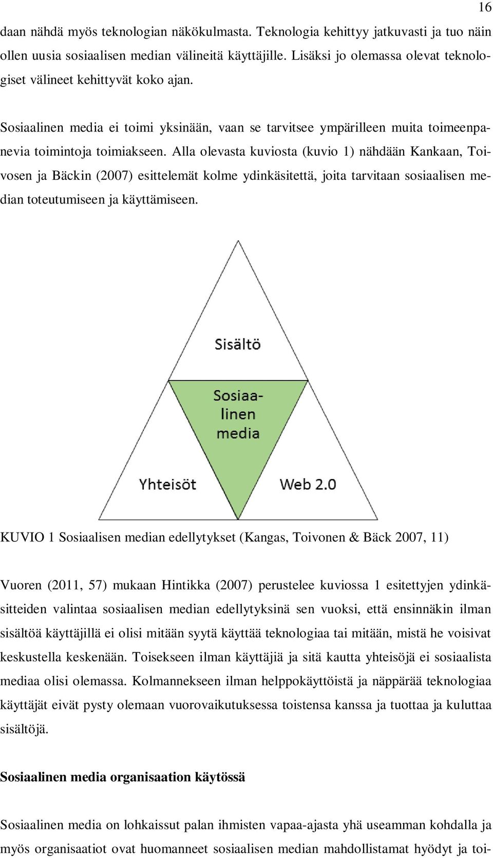 Alla olevasta kuviosta (kuvio 1) nähdään Kankaan, Toivosen ja Bäckin (2007) esittelemät kolme ydinkäsitettä, joita tarvitaan sosiaalisen median toteutumiseen ja käyttämiseen.