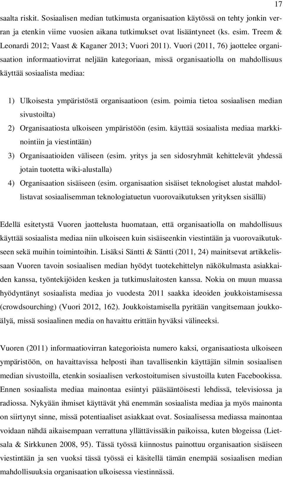 Vuori (2011, 76) jaottelee organisaation informaatiovirrat neljään kategoriaan, missä organisaatiolla on mahdollisuus käyttää sosiaalista mediaa: 1) Ulkoisesta ympäristöstä organisaatioon (esim.