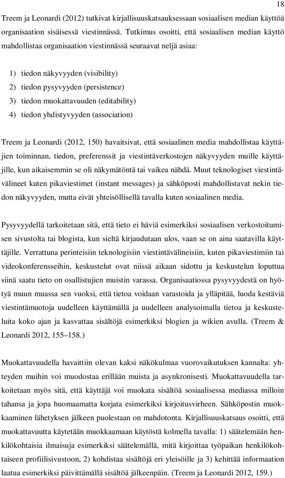 muokattavuuden (editability) 4) tiedon yhdistyvyyden (association) Treem ja Leonardi (2012, 150) havaitsivat, että sosiaalinen media mahdollistaa käyttäjien toiminnan, tiedon, preferenssit ja