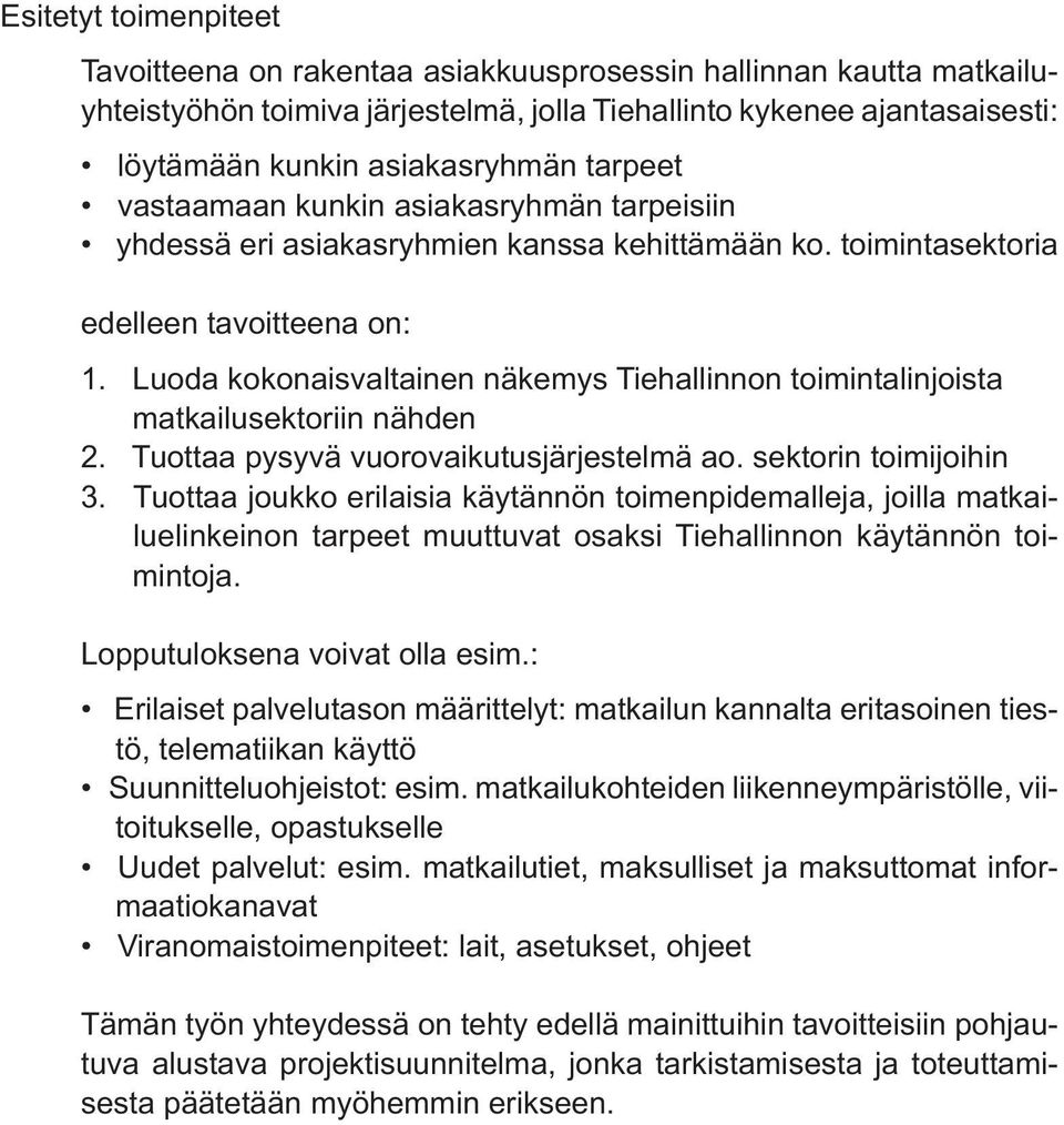 Luoda kokonaisvaltainen näkemys Tiehallinnon toimintalinjoista matkailusektoriin nähden 2. Tuottaa pysyvä vuorovaikutusjärjestelmä ao. sektorin toimijoihin 3.