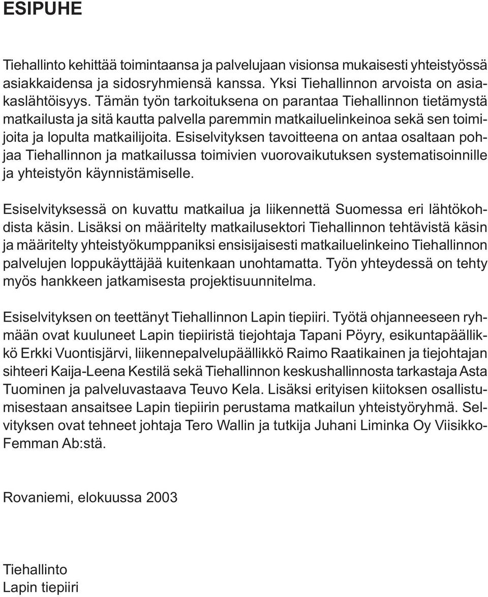 Tämän työn tarkoituksena on parantaa Tiehallinnon tietämystä matkailusta ja sitä kautta palvella paremmin matkailuelinkeinoa sekä sen toimijoita ja lopulta matkailijoita.