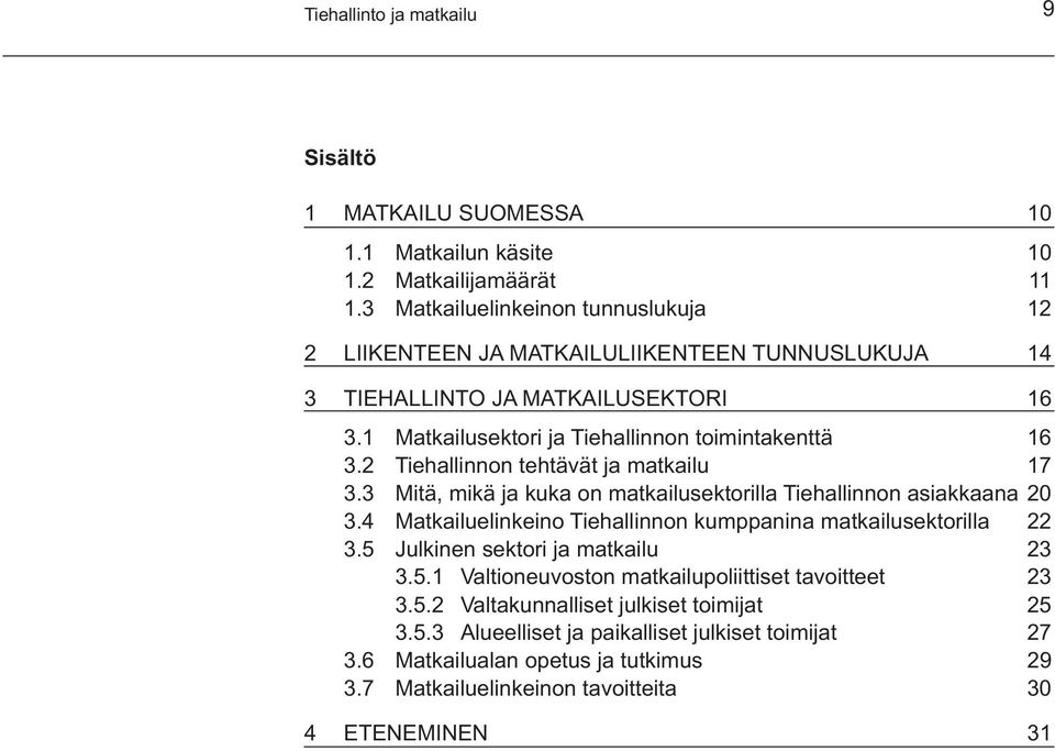 2 Tiehallinnon tehtävät ja matkailu 17 3.3 Mitä, mikä ja kuka on matkailusektorilla Tiehallinnon asiakkaana 20 3.4 Matkailuelinkeino Tiehallinnon kumppanina matkailusektorilla 22 3.