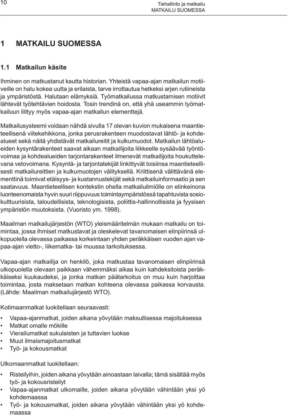 Työmatkailussa matkustamisen motiivit lähtevät työtehtävien hoidosta. Tosin trendinä on, että yhä useammin työmatkailuun liittyy myös vapaa-ajan matkailun elementtejä.