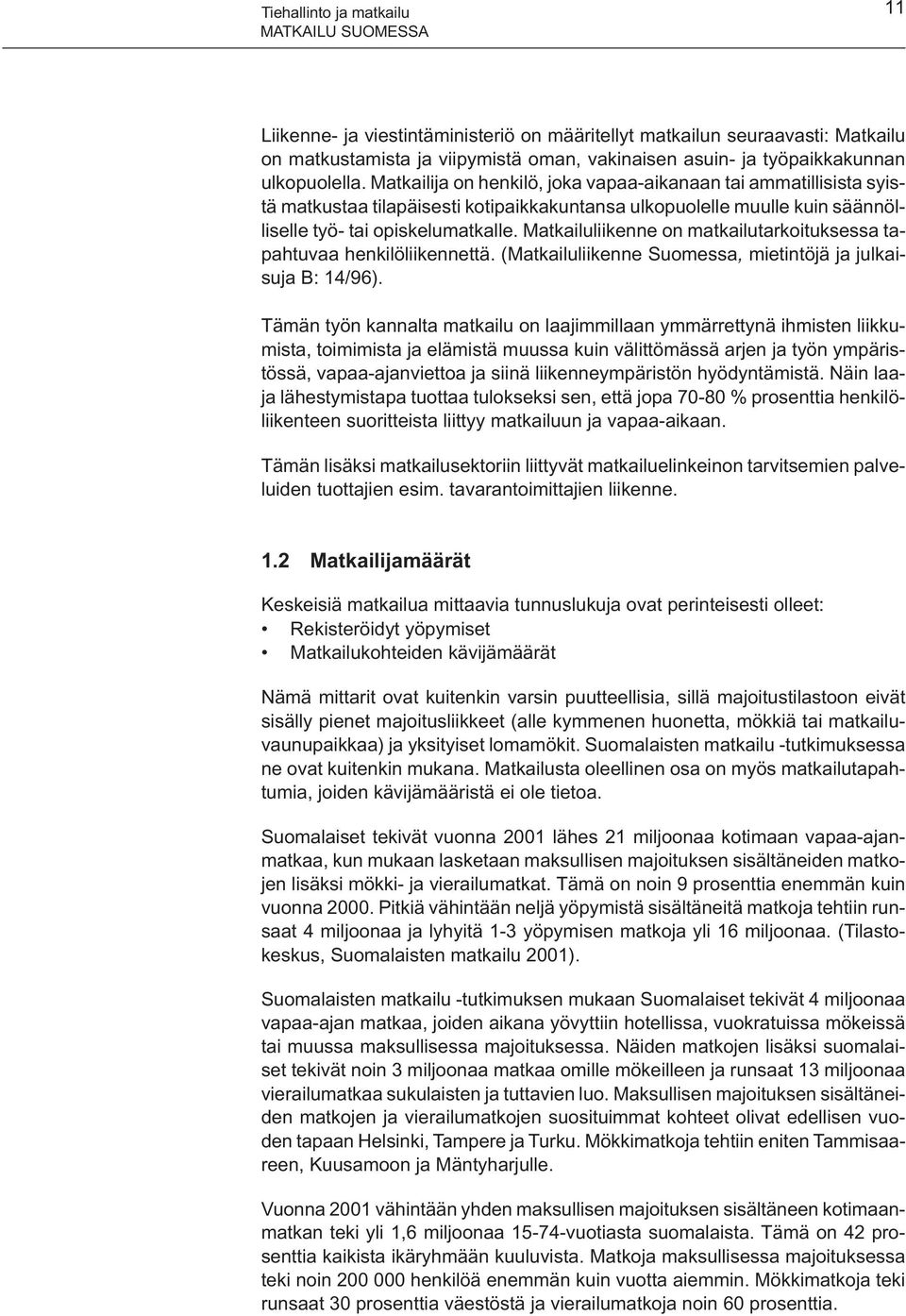 Matkailuliikenne on matkailutarkoituksessa tapahtuvaa henkilöliikennettä. (Matkailuliikenne Suomessa, mietintöjä ja julkaisuja B: 14/96).