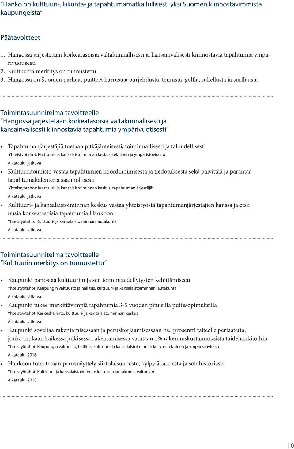 Hangossa on Suomen parhaat puitteet harrastaa purjehdusta, tennistä, golfia, sukellusta ja surffausta Hangossa järjestetään korkeatasoisia valtakunnallisesti ja kansainvälisesti kiinnostavia