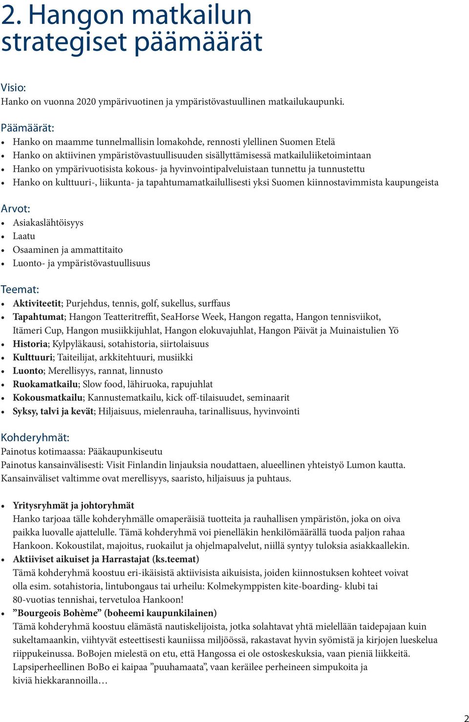 kokous- ja hyvinvointipalveluistaan tunnettu ja tunnustettu Hanko on kulttuuri-, liikunta- ja tapahtumamatkailullisesti yksi Suomen kiinnostavimmista kaupungeista Arvot: Asiakaslähtöisyys Laatu