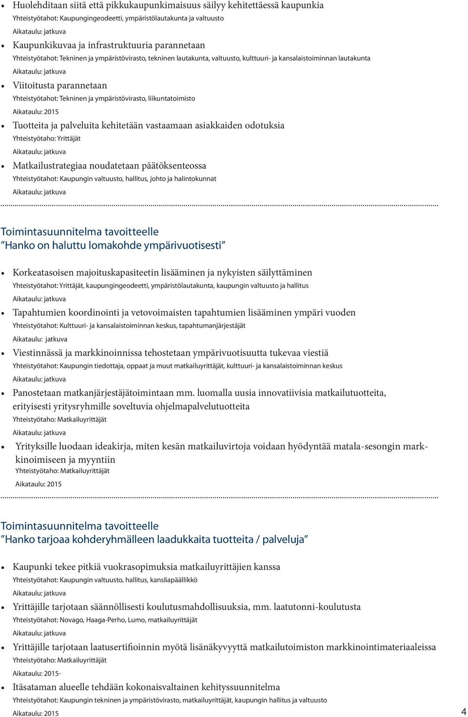 liikuntatoimisto Tuotteita ja palveluita kehitetään vastaamaan asiakkaiden odotuksia Yhteistyötaho: Yrittäjät Matkailustrategiaa noudatetaan päätöksenteossa Yhteistyötahot: Kaupungin valtuusto,