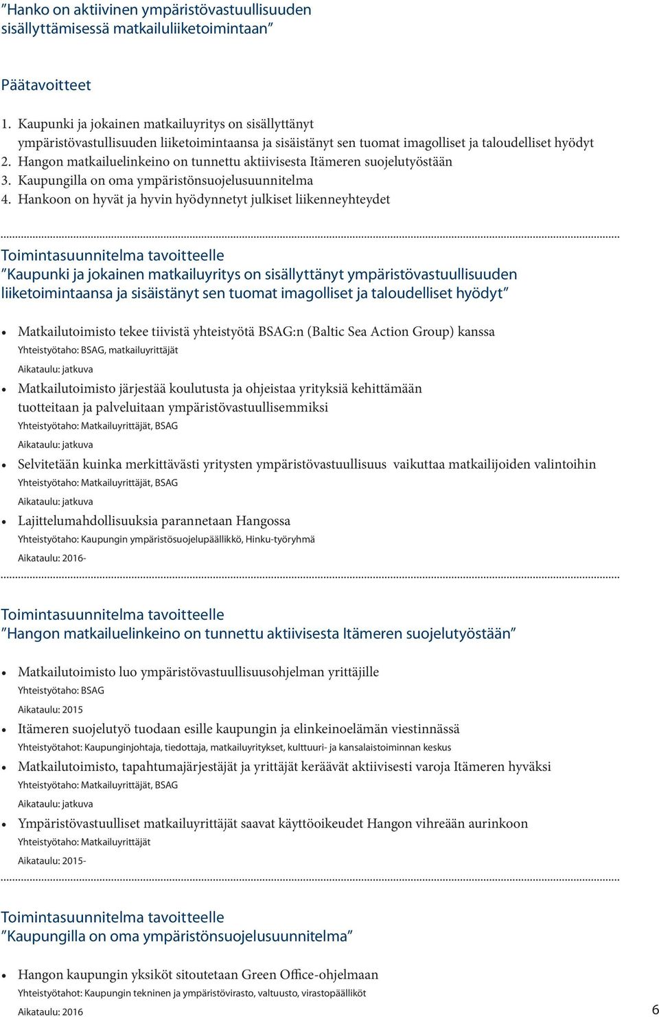 Hangon matkailuelinkeino on tunnettu aktiivisesta Itämeren suojelutyöstään 3. Kaupungilla on oma ympäristönsuojelusuunnitelma 4.