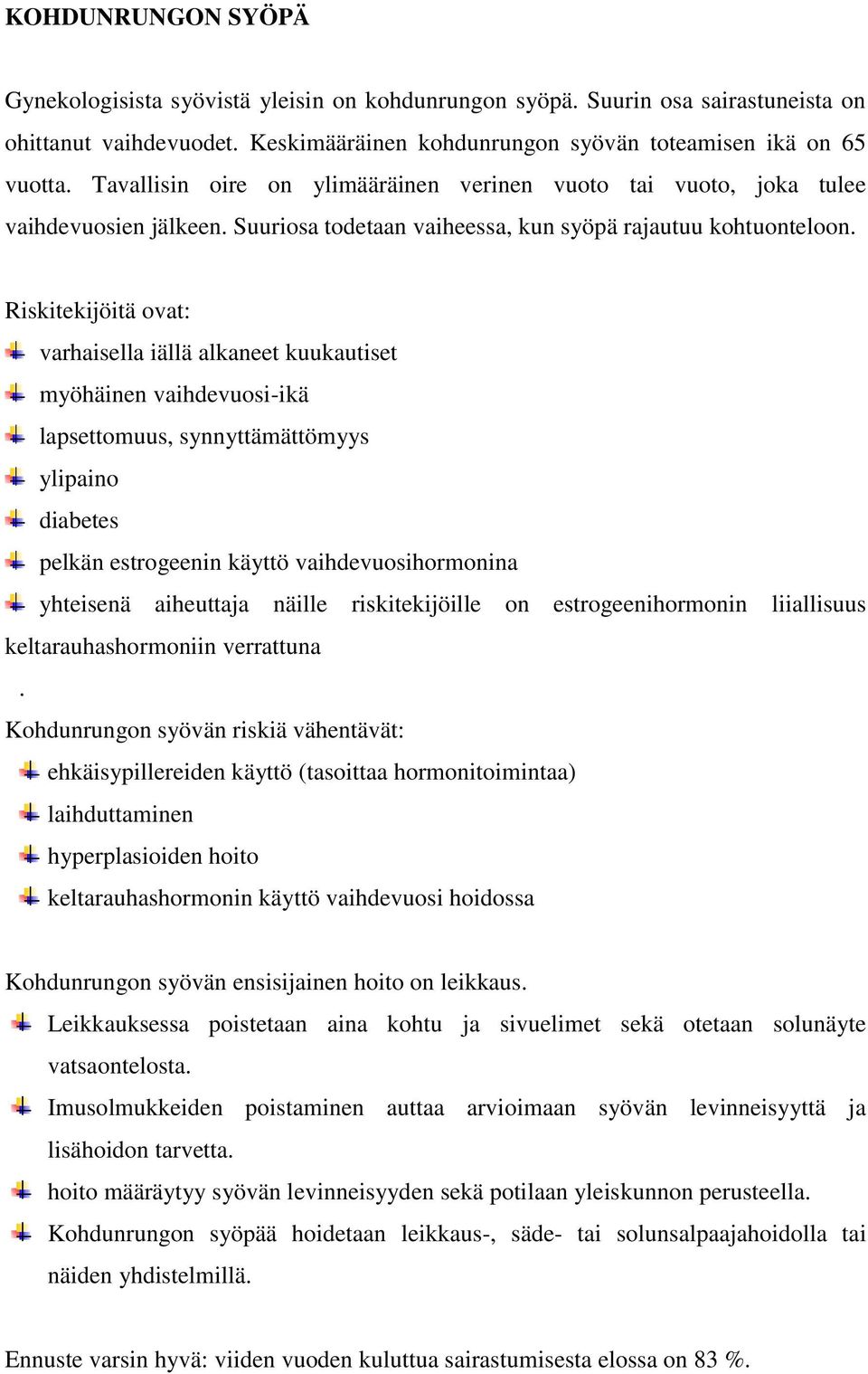 Riskitekijöitä ovat: varhaisella iällä alkaneet kuukautiset myöhäinen vaihdevuosi-ikä lapsettomuus, synnyttämättömyys ylipaino diabetes pelkän estrogeenin käyttö vaihdevuosihormonina yhteisenä