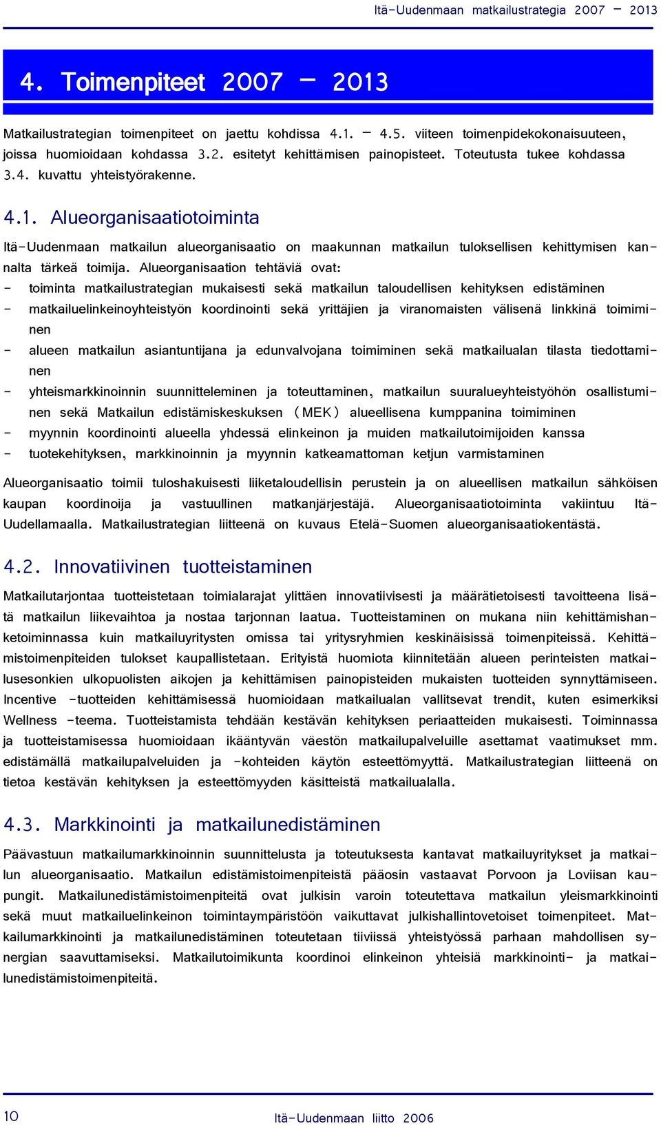 Alueorganisaatiotoiminta Itä-Uudenmaan matkailun alueorganisaatio on maakunnan matkailun tuloksellisen kehittymisen kannalta tärkeä toimija.