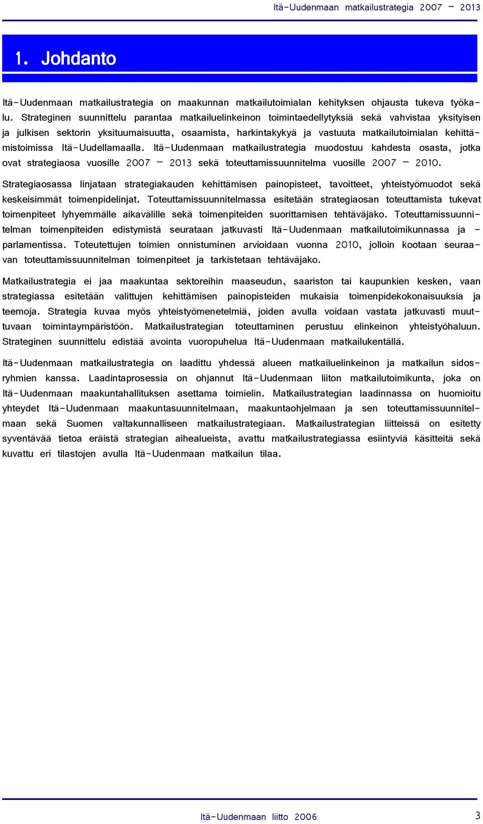 kehittämistoimissa Itä-Uudellamaalla. Itä-Uudenmaan matkailustrategia muodostuu kahdesta osasta, jotka ovat strategiaosa vuosille 2007 2013 sekä toteuttamissuunnitelma vuosille 2007 2010.