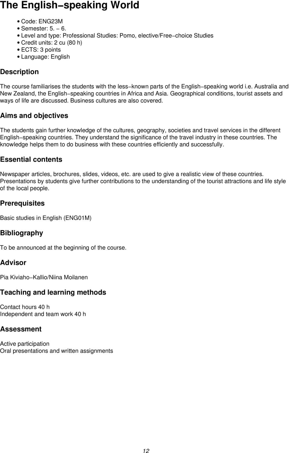 known parts of the English speaking world i.e. Australia and New Zealand, the English speaking countries in Africa and Asia. Geographical conditions, tourist assets and ways of life are discussed.