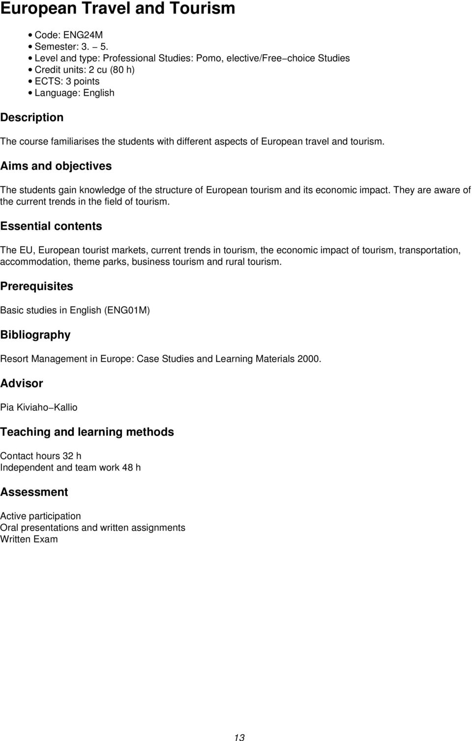 aspects of European travel and tourism. Aims and objectives The students gain knowledge of the structure of European tourism and its economic impact.