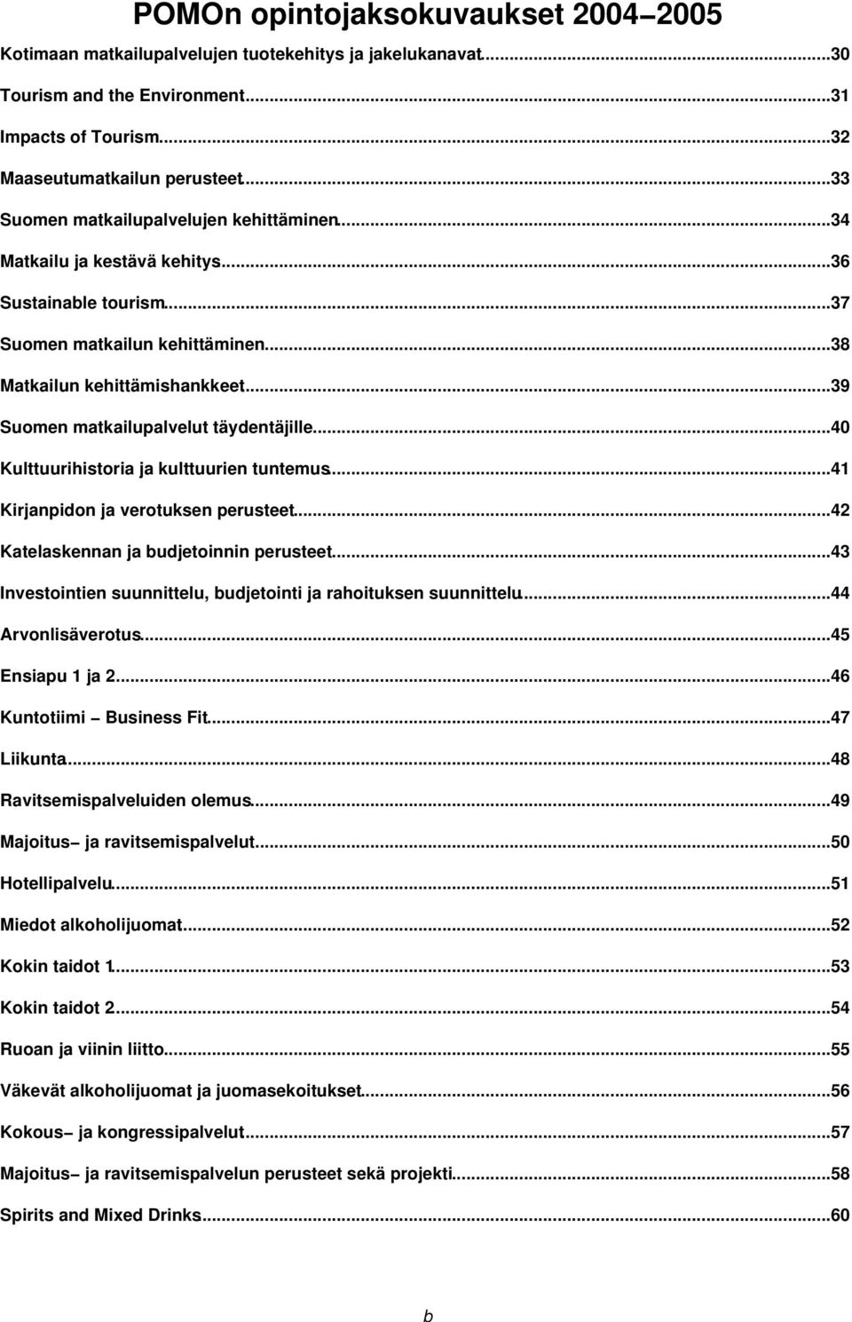 ..39 Suomen matkailupalvelut täydentäjille...40 Kulttuurihistoria ja kulttuurien tuntemus...41 Kirjanpidon ja verotuksen perusteet...42 Katelaskennan ja budjetoinnin perusteet.