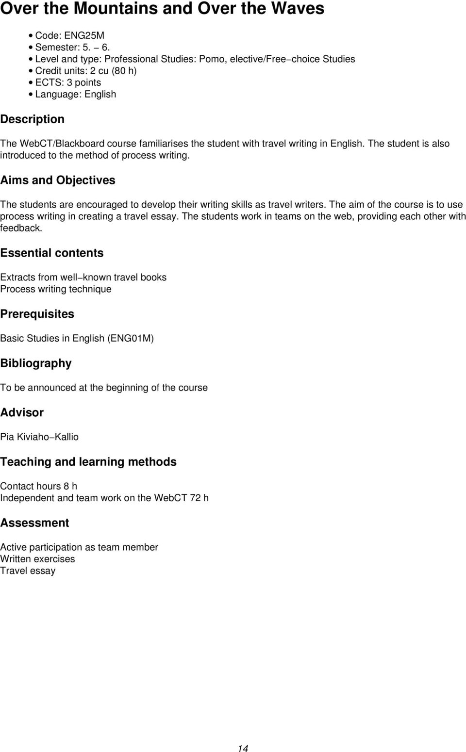 with travel writing in English. The student is also introduced to the method of process writing. Aims and Objectives The students are encouraged to develop their writing skills as travel writers.