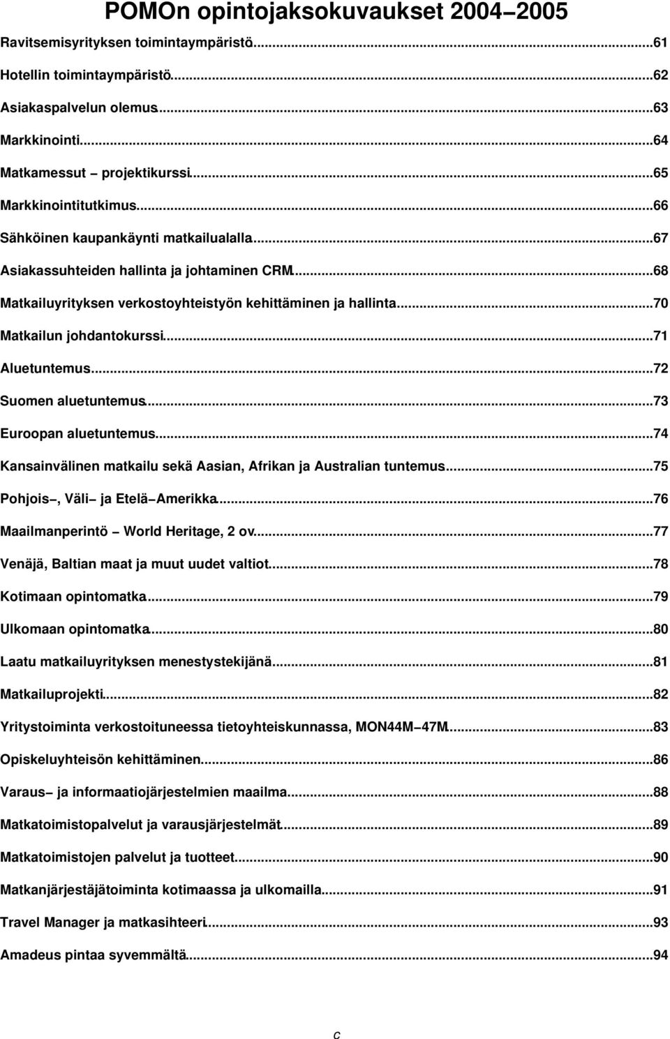 ..70 Matkailun johdantokurssi...71 Aluetuntemus...72 Suomen aluetuntemus...73 Euroopan aluetuntemus...74 Kansainvälinen matkailu sekä Aasian, Afrikan ja Australian tuntemus.