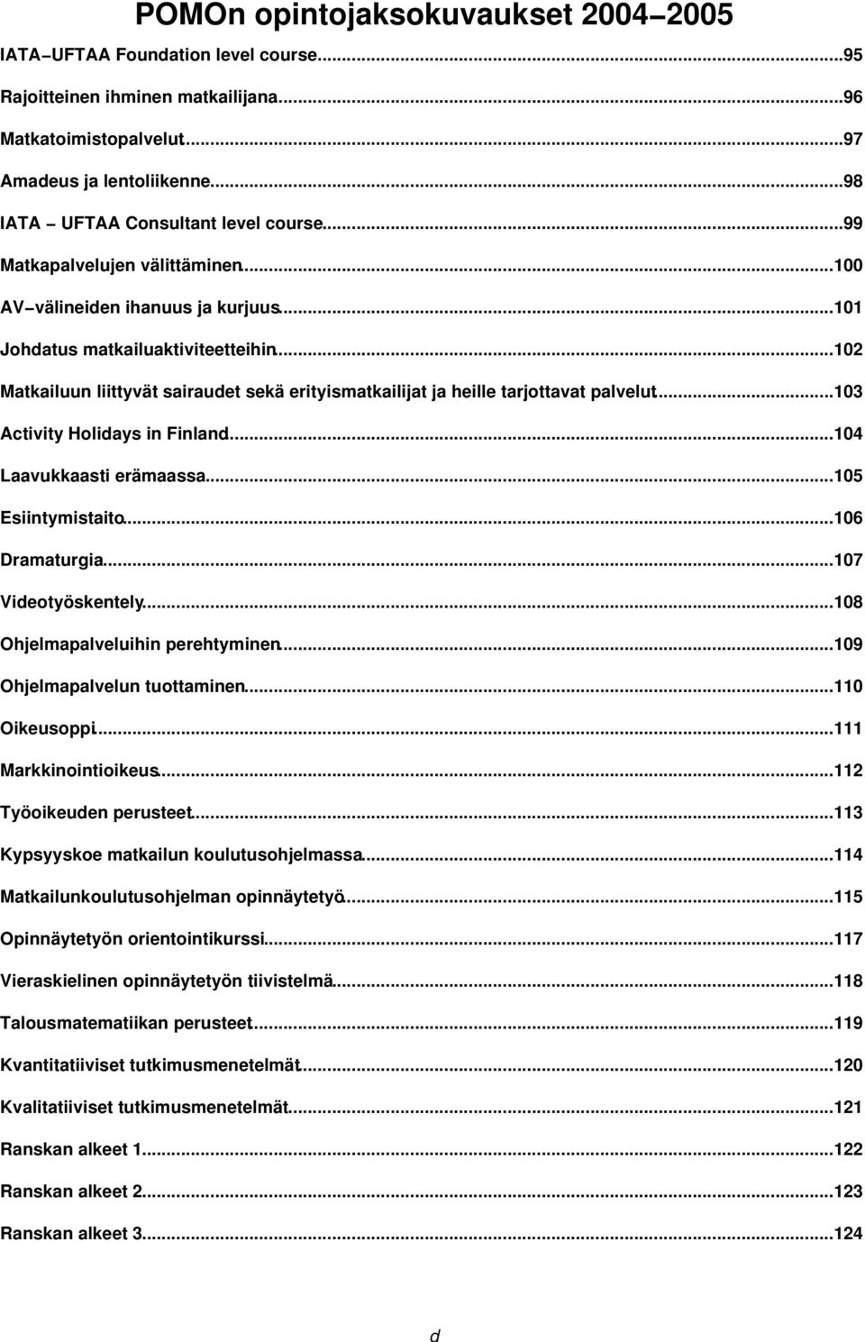 ..102 Matkailuun liittyvät sairaudet sekä erityismatkailijat ja heille tarjottavat palvelut...103 Activity Holidays in Finland...104 Laavukkaasti erämaassa...105 Esiintymistaito...106 Dramaturgia.