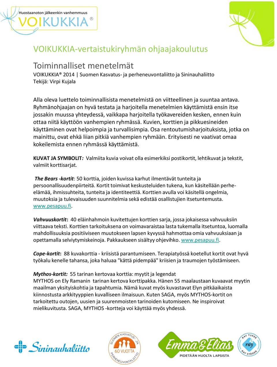 ryhmässä. Kuvien, korttien ja pikkuesineiden käyttäminen ovat helpoimpia ja turvallisimpia. Osa rentoutumisharjoituksista, jotka on mainittu, ovat ehkä liian pitkiä vanhempien ryhmään.