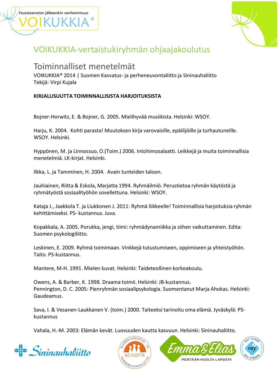 Helsinki. Ilkka, L. ja Tamminen, H. 2004. Avain tunteiden taloon. Jauhiainen, Riitta & Eskola, Marjatta 1994. Ryhmäilmiö. Perustietoa ryhmän käytöstä ja ryhmätyöstä sosiaalityöhön sovellettuna.