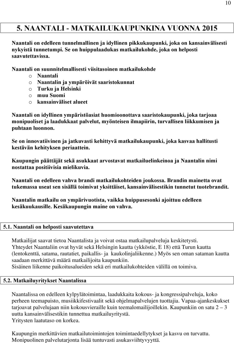 Naantali on suunnitelmallisesti viisitasoinen matkailukohde o Naantali o Naantalin ja ympäröivät saaristokunnat o Turku ja Helsinki o muu Suomi o kansainväliset alueet Naantali on idyllinen