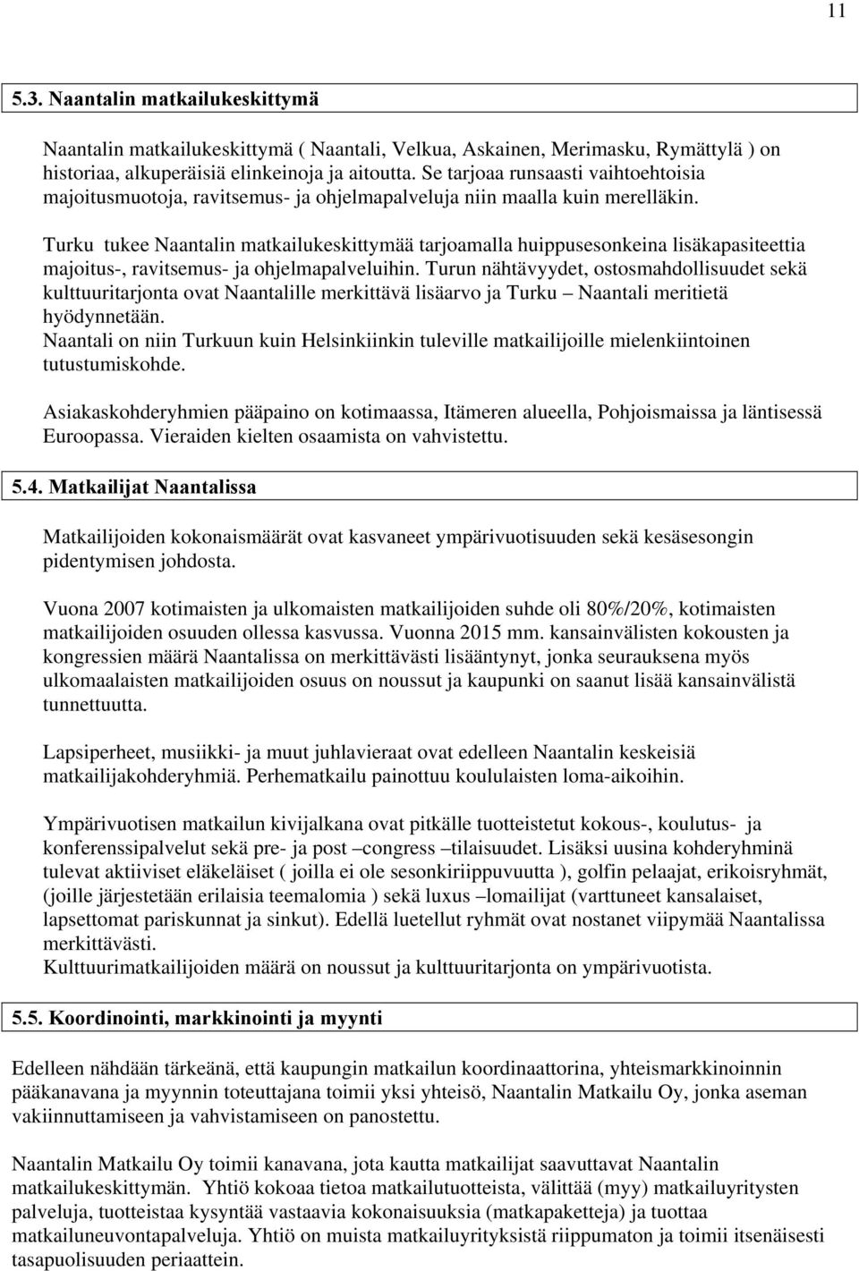 Turku tukee Naantalin matkailukeskittymää tarjoamalla huippusesonkeina lisäkapasiteettia majoitus-, ravitsemus- ja ohjelmapalveluihin.