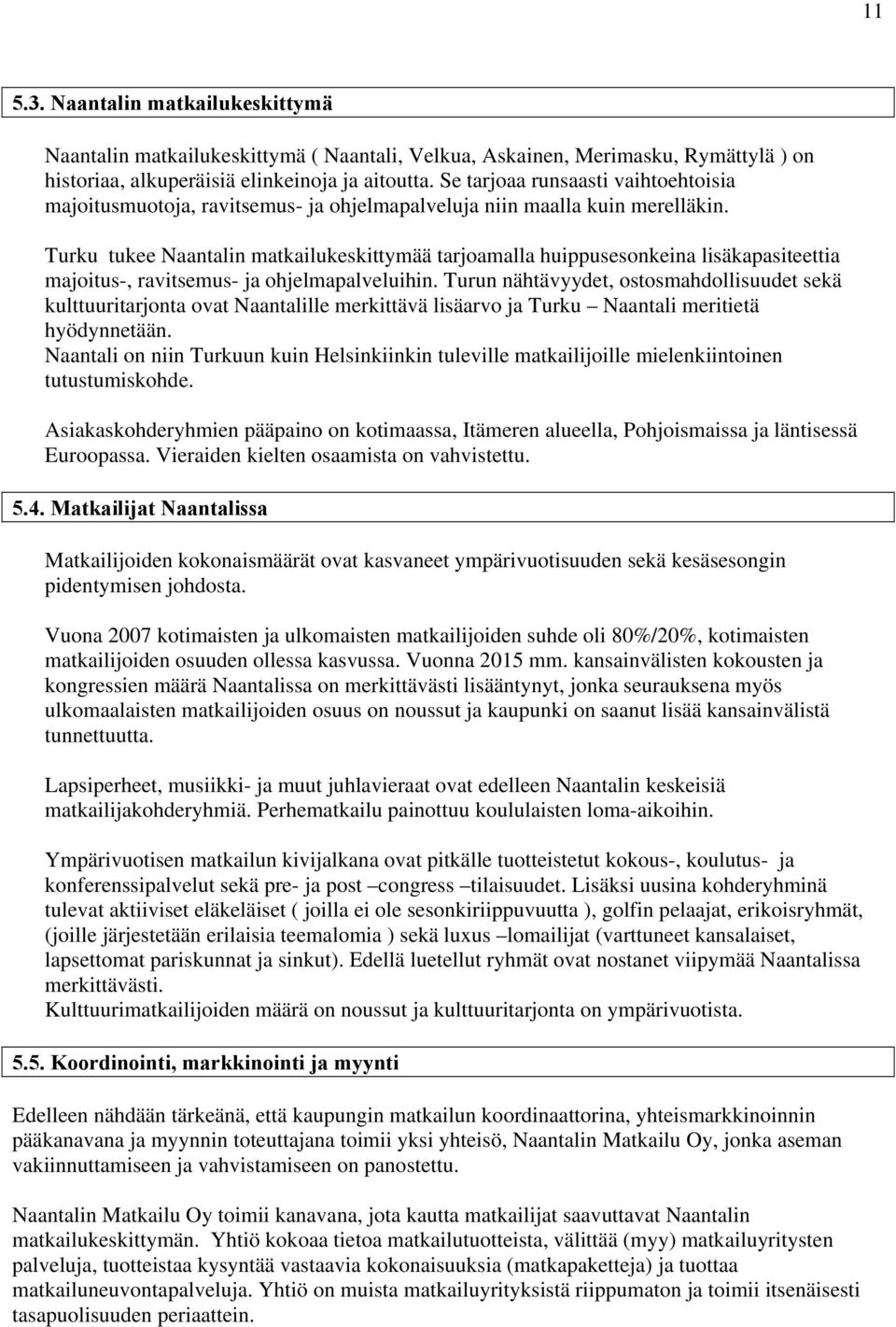 Turku tukee Naantalin matkailukeskittymää tarjoamalla huippusesonkeina lisäkapasiteettia majoitus-, ravitsemus- ja ohjelmapalveluihin.