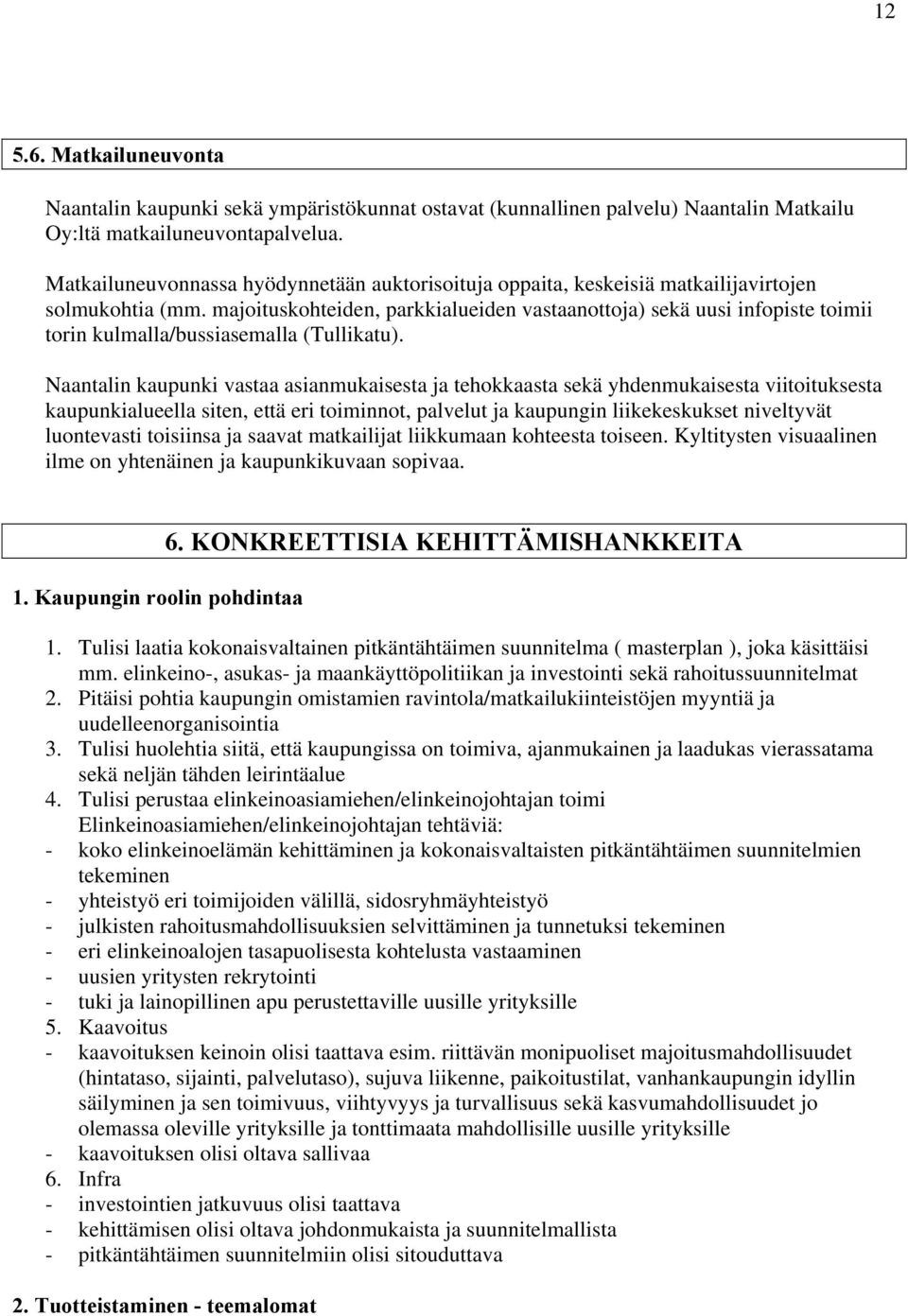 majoituskohteiden, parkkialueiden vastaanottoja) sekä uusi infopiste toimii torin kulmalla/bussiasemalla (Tullikatu).