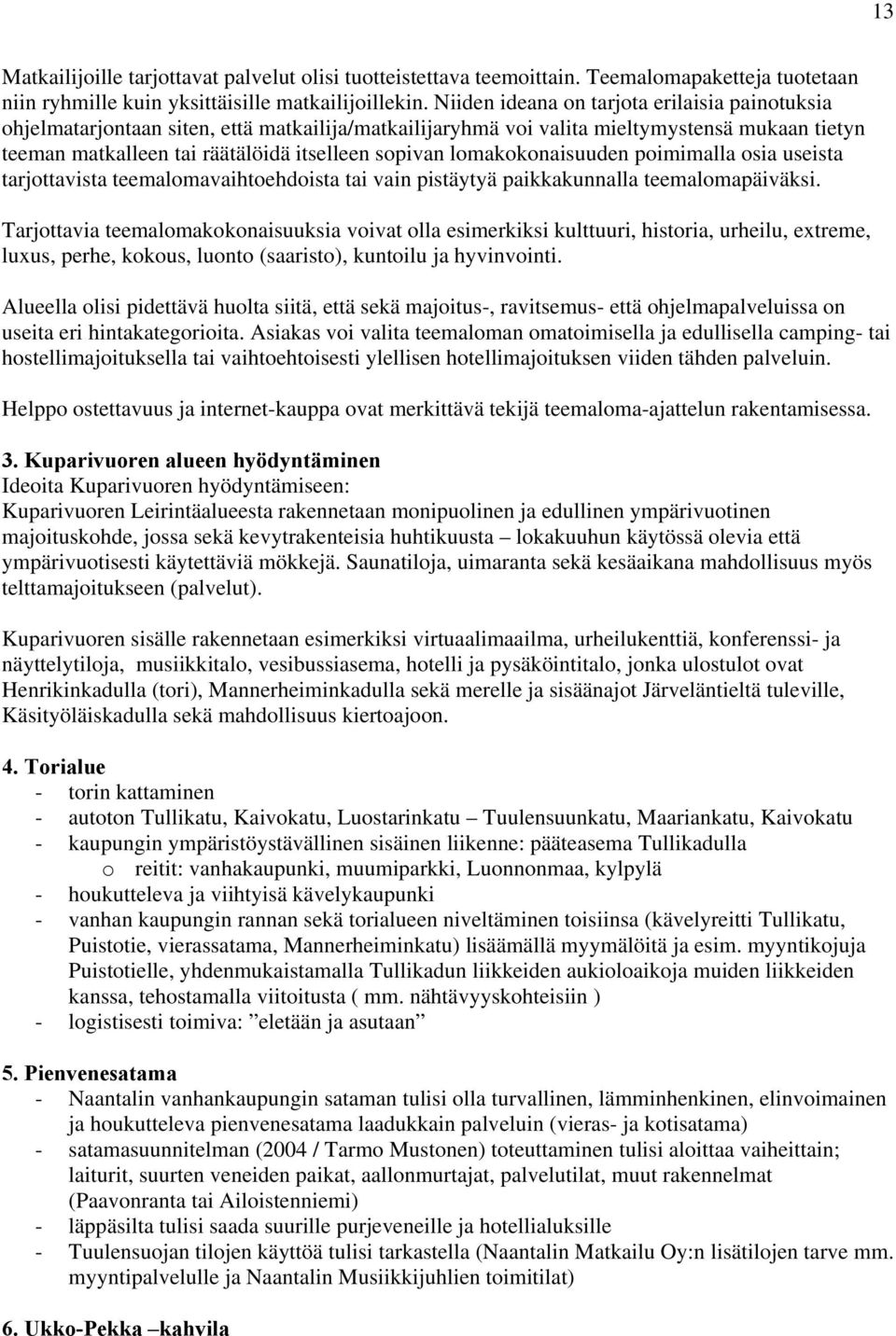 lomakokonaisuuden poimimalla osia useista tarjottavista teemalomavaihtoehdoista tai vain pistäytyä paikkakunnalla teemalomapäiväksi.