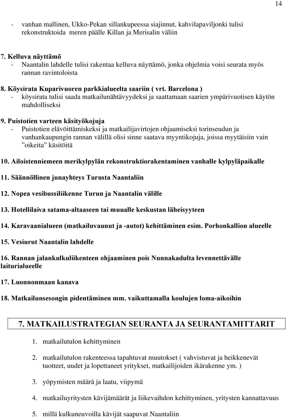 Barcelona ) - köysirata tulisi saada matkailunähtävyydeksi ja saattamaan saarien ympärivuotisen käytön mahdolliseksi 9.