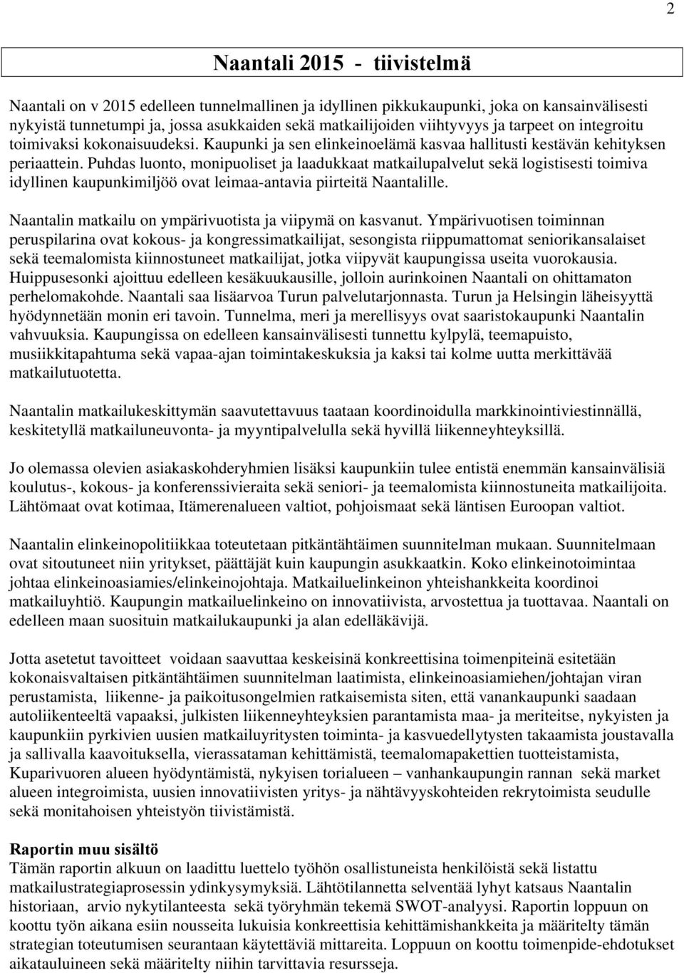 Puhdas luonto, monipuoliset ja laadukkaat matkailupalvelut sekä logistisesti toimiva idyllinen kaupunkimiljöö ovat leimaa-antavia piirteitä Naantalille.