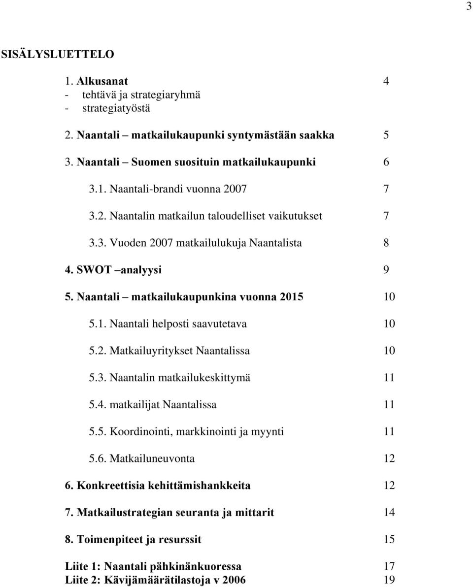 2. Matkailuyritykset Naantalissa 10 5.3. Naantalin matkailukeskittymä 11 5.4. matkailijat Naantalissa 11 5.5. Koordinointi, markkinointi ja myynti 11 5.6. Matkailuneuvonta 12 6.