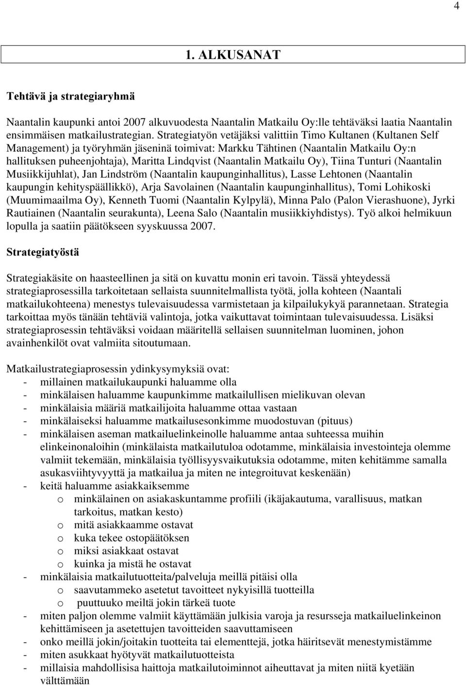 (Naantalin Matkailu Oy), Tiina Tunturi (Naantalin Musiikkijuhlat), Jan Lindström (Naantalin kaupunginhallitus), Lasse Lehtonen (Naantalin kaupungin kehityspäällikkö), Arja Savolainen (Naantalin