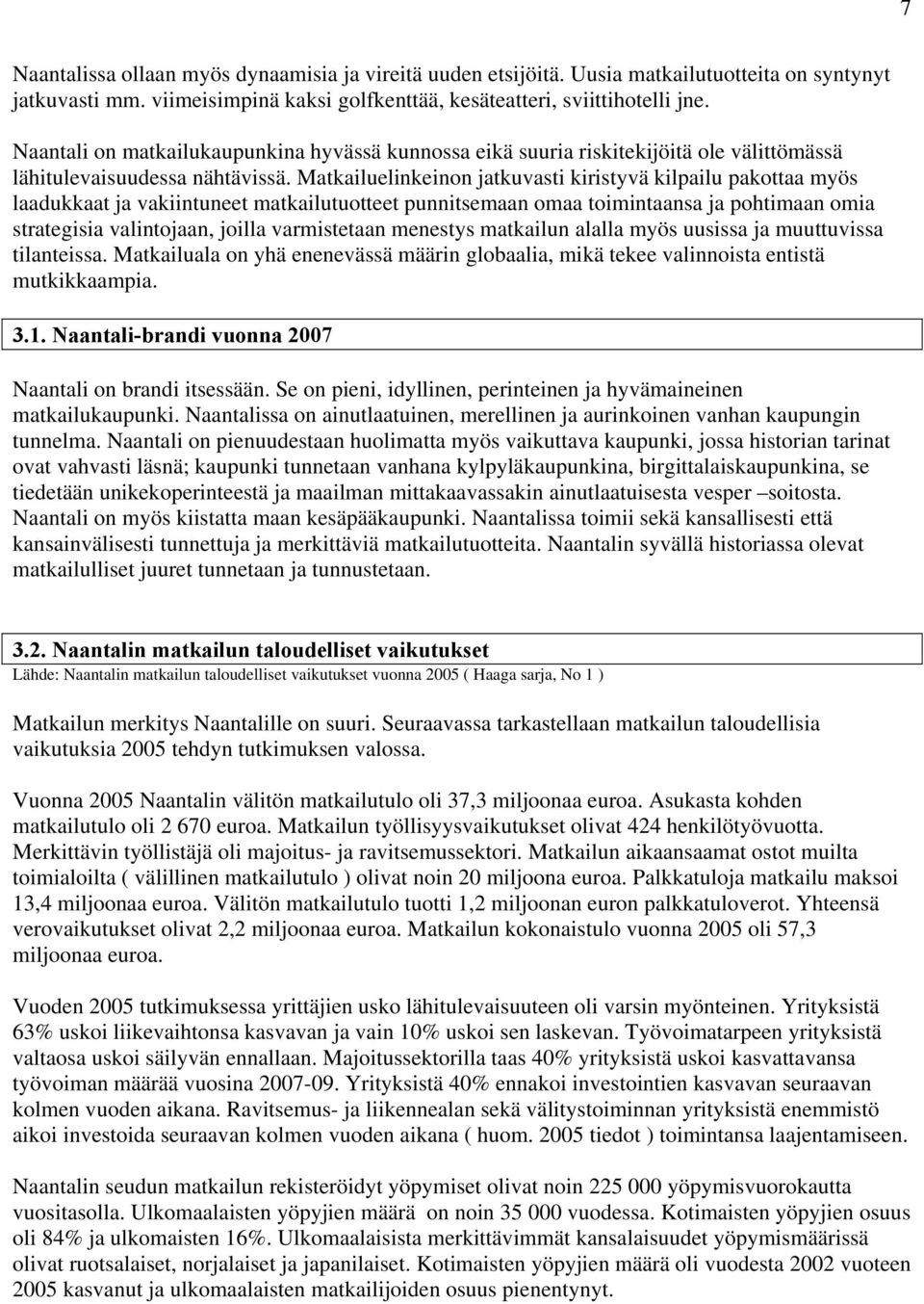 Matkailuelinkeinon jatkuvasti kiristyvä kilpailu pakottaa myös laadukkaat ja vakiintuneet matkailutuotteet punnitsemaan omaa toimintaansa ja pohtimaan omia strategisia valintojaan, joilla