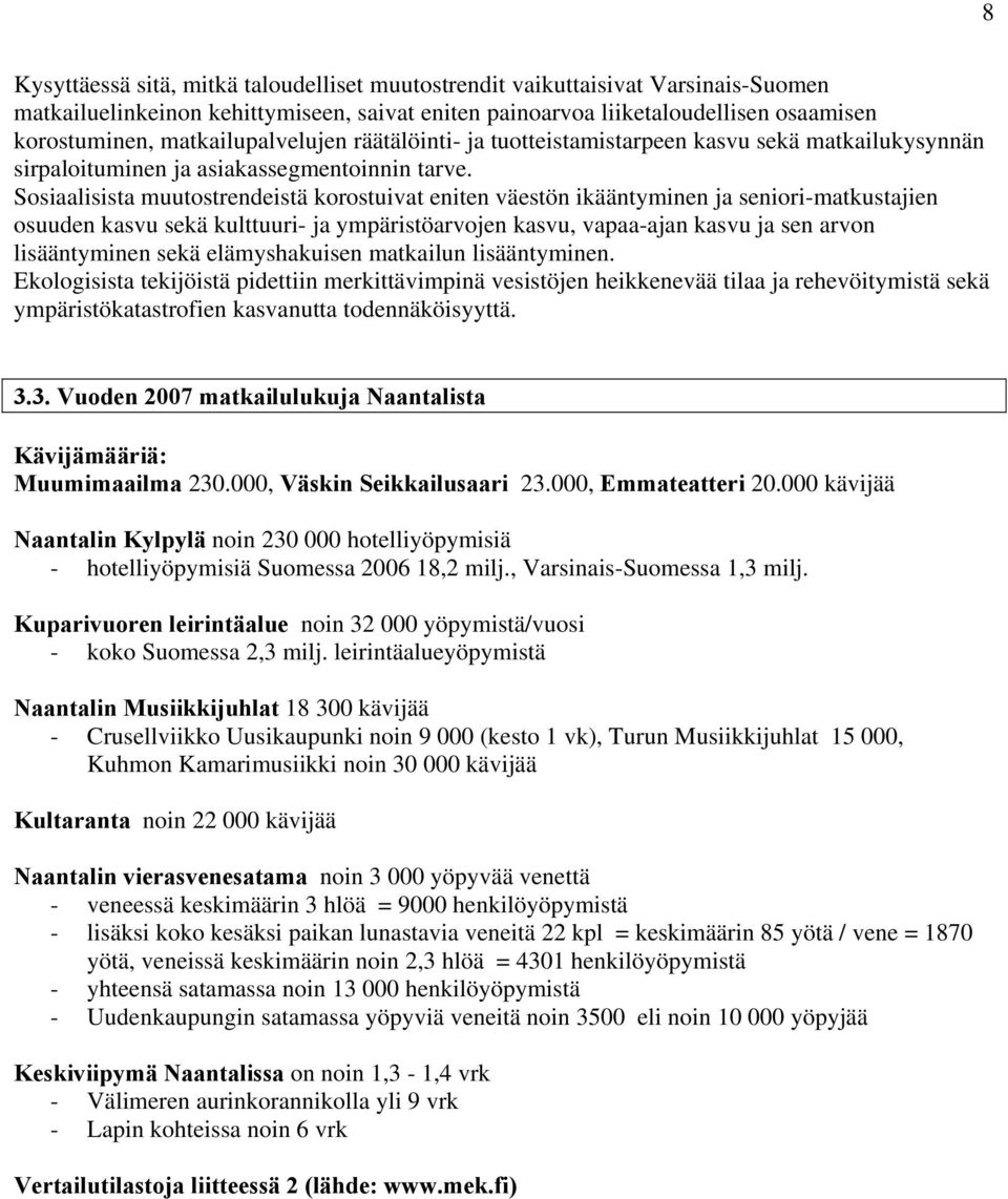 Sosiaalisista muutostrendeistä korostuivat eniten väestön ikääntyminen ja seniori-matkustajien osuuden kasvu sekä kulttuuri- ja ympäristöarvojen kasvu, vapaa-ajan kasvu ja sen arvon lisääntyminen