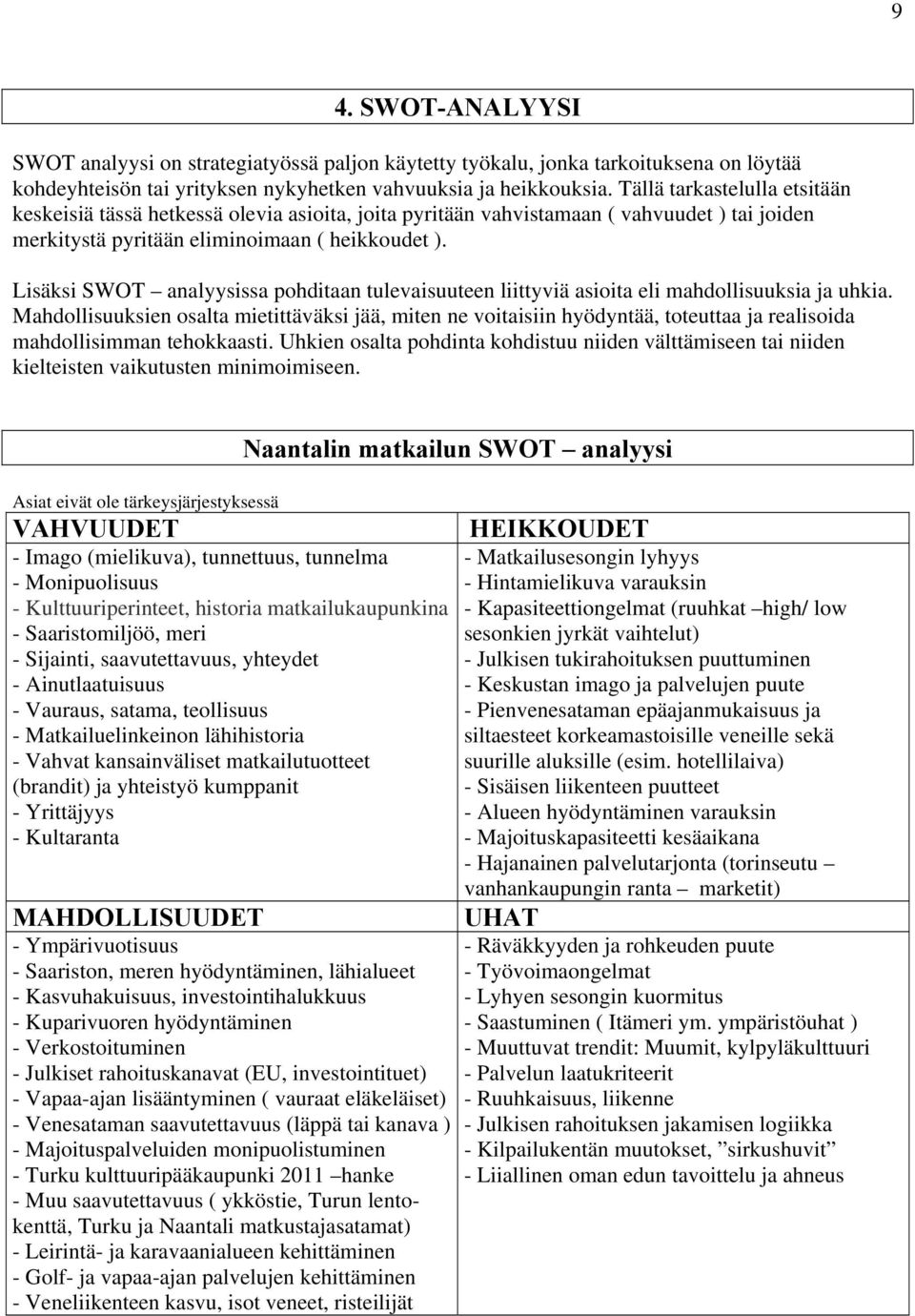 Lisäksi SWOT analyysissa pohditaan tulevaisuuteen liittyviä asioita eli mahdollisuuksia ja uhkia.