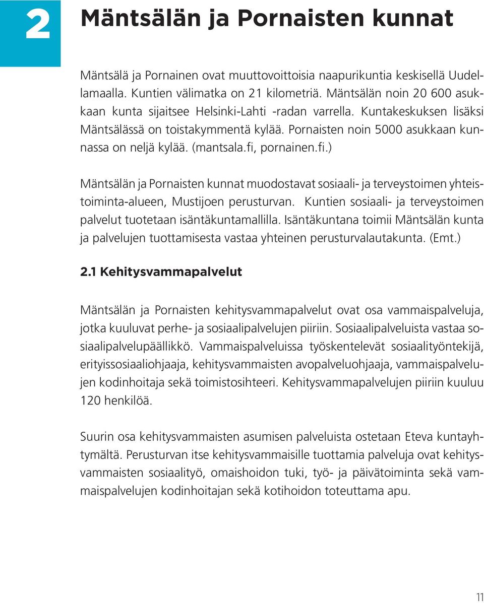(mantsala.fi, pornainen.fi.) Mäntsälän ja Pornaisten kunnat muodostavat sosiaali- ja terveystoimen yhteistoiminta-alueen, Mustijoen perusturvan.