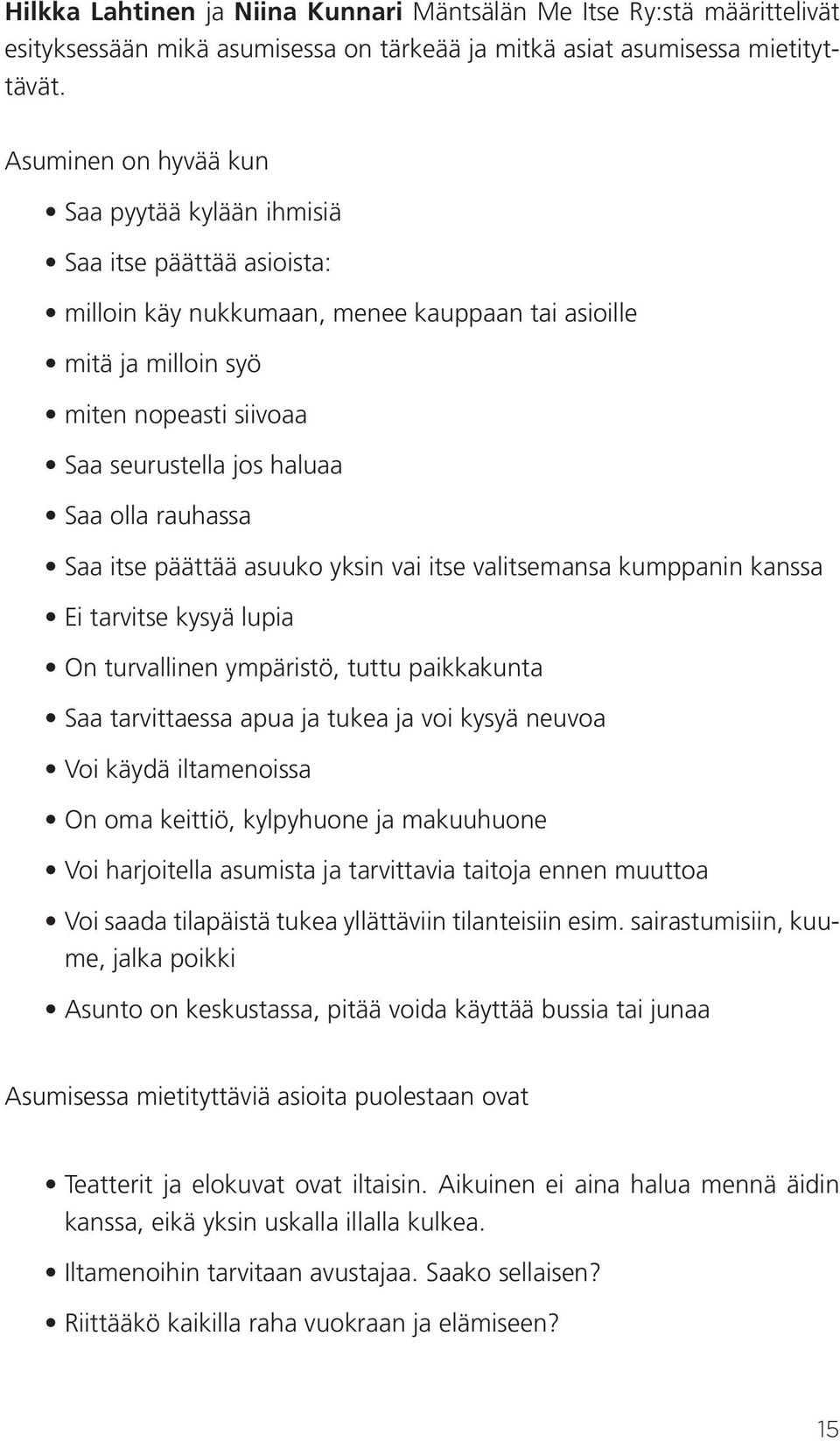 olla rauhassa Saa itse päättää asuuko yksin vai itse valitsemansa kumppanin kanssa Ei tarvitse kysyä lupia On turvallinen ympäristö, tuttu paikkakunta Saa tarvittaessa apua ja tukea ja voi kysyä