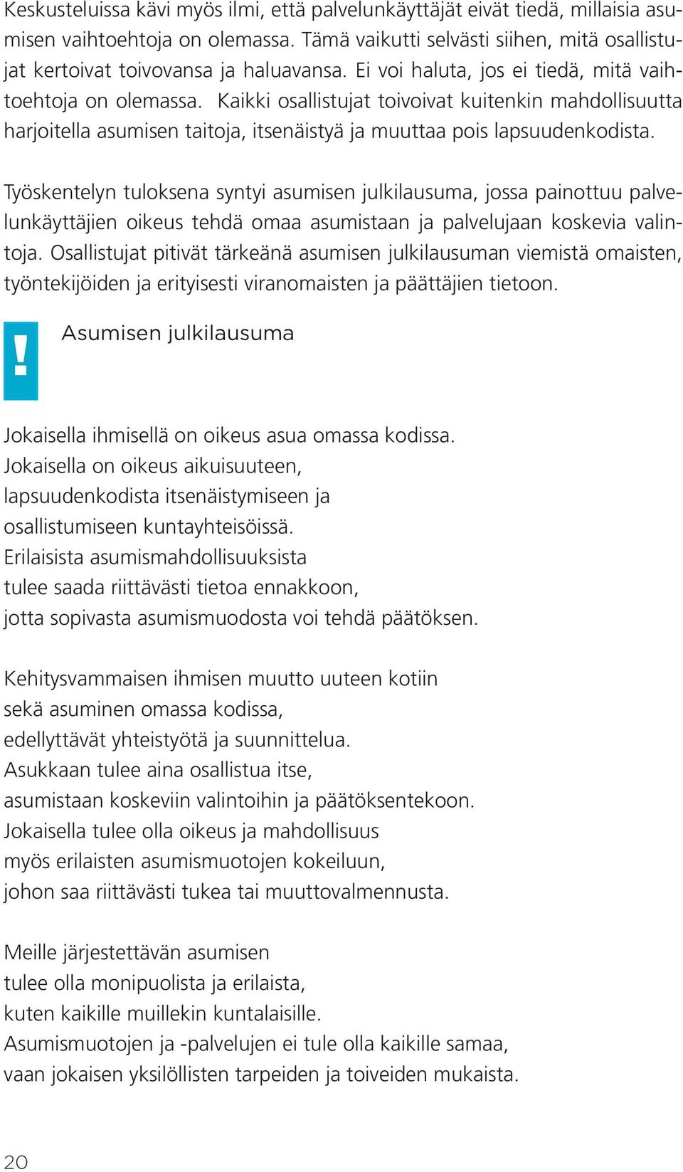 Työskentelyn tuloksena syntyi asumisen julkilausuma, jossa painottuu palvelunkäyttäjien oikeus tehdä omaa asumistaan ja palvelujaan koskevia valintoja.