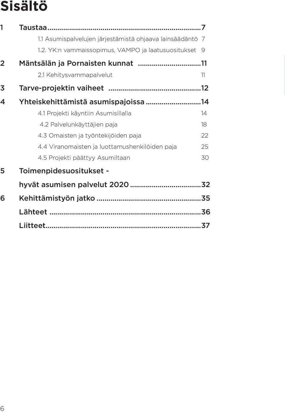 ..12 4 Yhteiskehittämistä asumispajoissa...14 4.1 Projekti käyntiin Asumisillalla 14 4.2 Palvelunkäyttäjien paja 18 4.