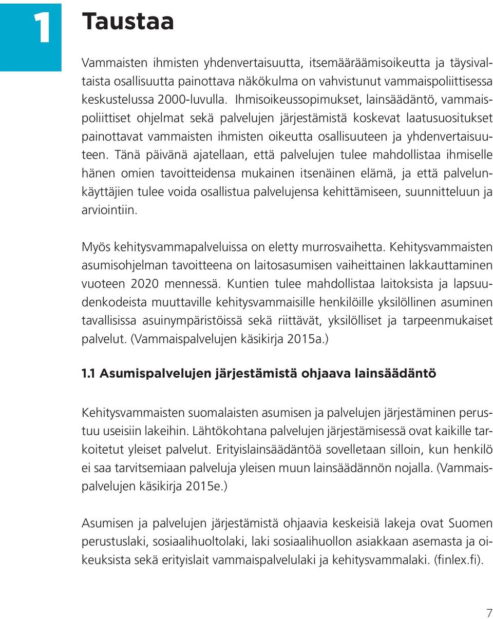 Tänä päivänä ajatellaan, että palvelujen tulee mahdollistaa ihmiselle hänen omien tavoitteidensa mukainen itsenäinen elämä, ja että palvelunkäyttäjien tulee voida osallistua palvelujensa