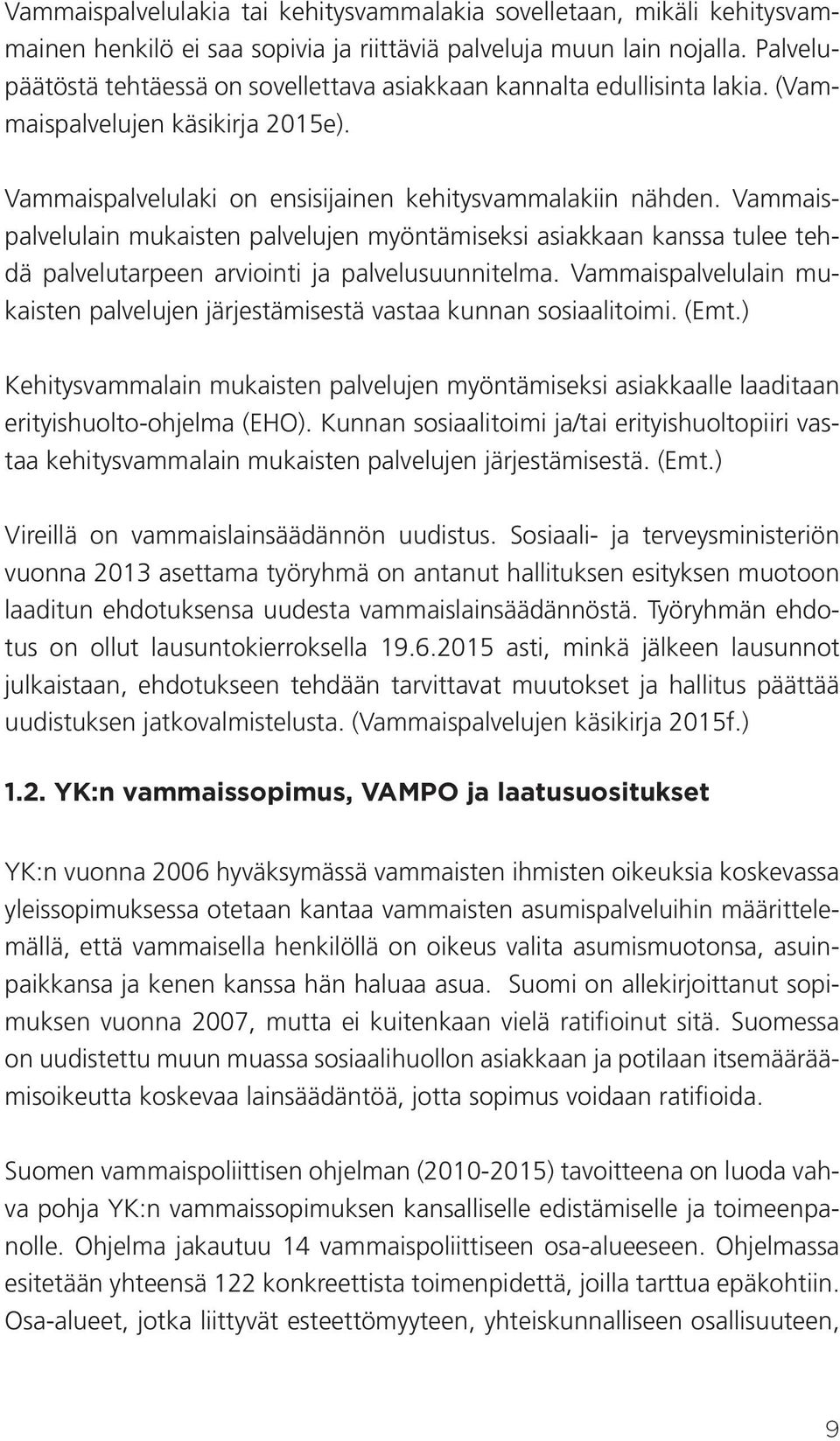 Vammaispalvelulain mukaisten palvelujen myöntämiseksi asiakkaan kanssa tulee tehdä palvelutarpeen arviointi ja palvelusuunnitelma.