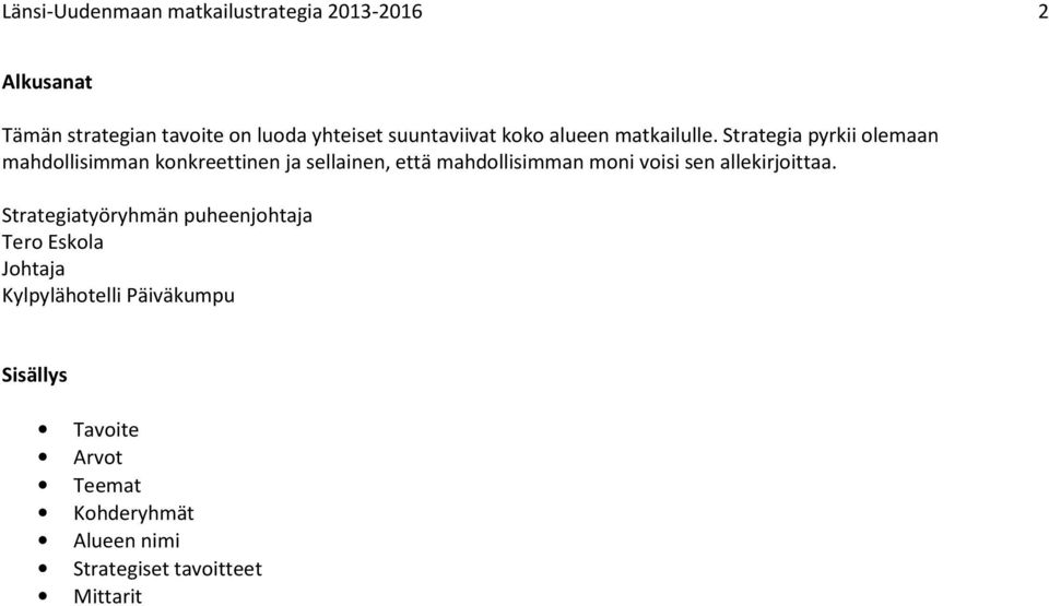 Strategia pyrkii olemaan mahdollisimman konkreettinen ja sellainen, että mahdollisimman moni voisi sen