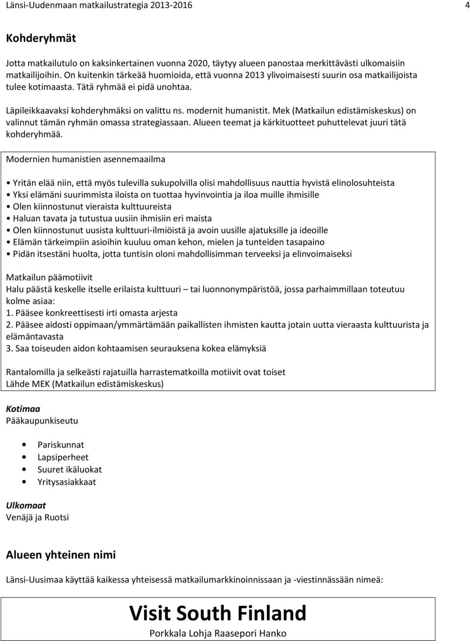 modernit humanistit. Mek (Matkailun edistämiskeskus) on valinnut tämän ryhmän omassa strategiassaan. Alueen teemat ja kärkituotteet puhuttelevat juuri tätä kohderyhmää.