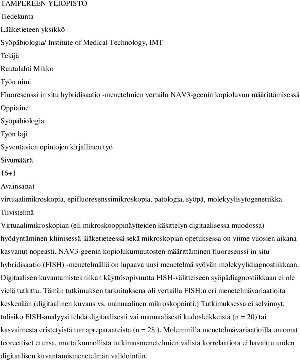 syöpä, molekyylisytogenetiikka Tiivistelmä Virtuaalimikroskopian (eli mikroskooppinäytteiden käsittelyn digitaalisessa muodossa) hyödyntäminen kliinisessä lääketieteessä sekä mikroskopian opetuksessa