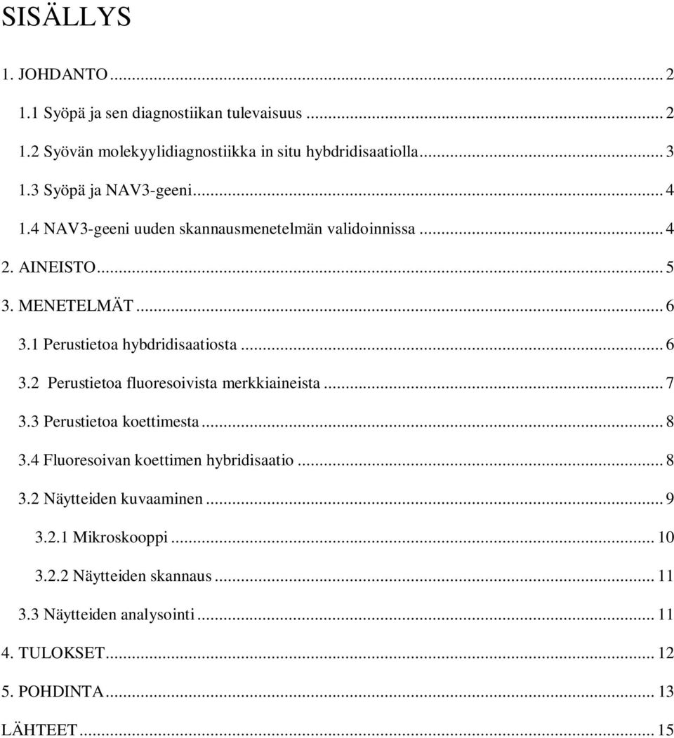 1 Perustietoa hybdridisaatiosta... 6 3.2 Perustietoa fluoresoivista merkkiaineista... 7 3.3 Perustietoa koettimesta... 8 3.